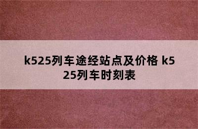 k525列车途经站点及价格 k525列车时刻表